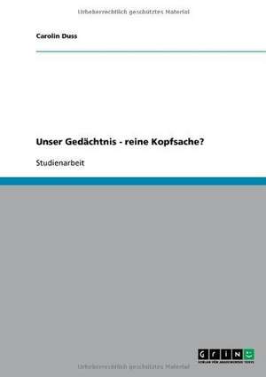 Unser Gedächtnis - reine Kopfsache? de Carolin Duss