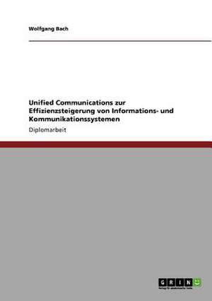 Unified Communications zur Effizienzsteigerung von Informations- und Kommunikationssystemen de Wolfgang Bach