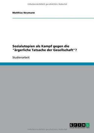 Sozialutopien als Kampf gegen die "ärgerliche Tatsache der Gesellschaft"? de Matthias Neumann