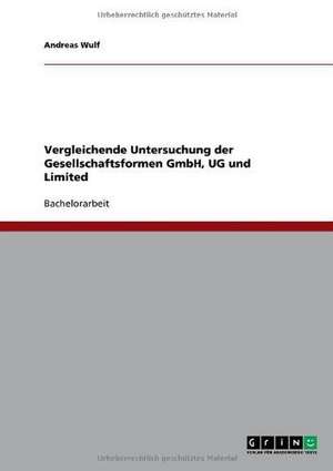 Vergleichende Untersuchung der Gesellschaftsformen GmbH, UG und Limited de Andreas Wulf