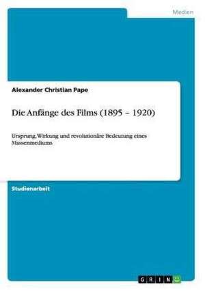 Die Anfänge des Films (1895 - 1920) de Alexander Christian Pape