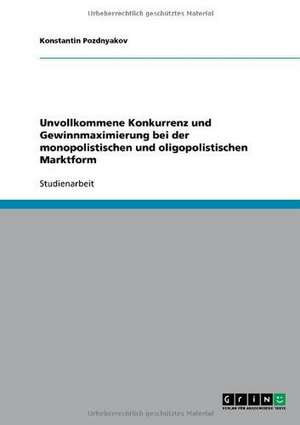 Unvollkommene Konkurrenz und Gewinnmaximierung bei der monopolistischen und oligopolistischen Marktform de Konstantin Pozdnyakov