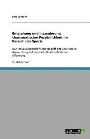 Entstehung und Inszenierung charismatischer Persönlichkeit im Bereich des Sports de Lars Lorbeer