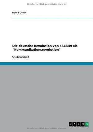 Die deutsche Revolution von 1848/49 als "Kommunikationsrevolution" de David Otten