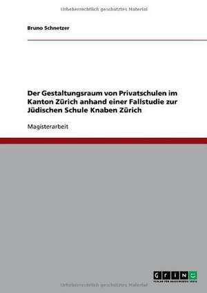 Der Gestaltungsraum von Privatschulen im Kanton Zürich anhand einer Fallstudie zur Jüdischen Schule Knaben Zürich de Bruno Schnetzer