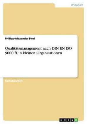 Qualitätsmanagement in kleinen Organisationen nach DIN EN ISO 9000 ff. de Philipp-Alexander Paul