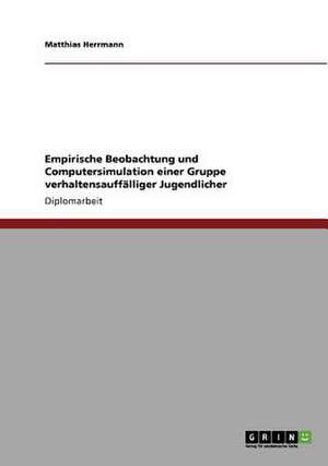 Empirische Beobachtung und Computersimulation einer Gruppe verhaltensauffälliger Jugendlicher de Matthias Herrmann