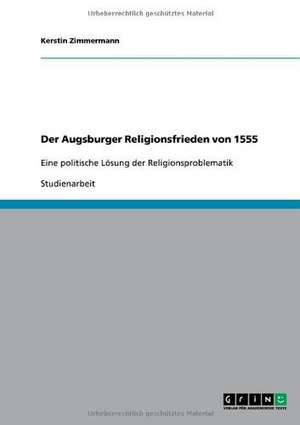 Der Augsburger Religionsfrieden von 1555 de Kerstin Zimmermann