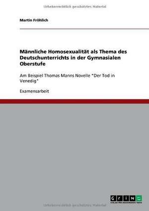 Männliche Homosexualität als Thema des Deutschunterrichts in der Gymnasialen Oberstufe de Martin Fröhlich