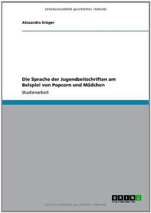 Die Sprache der Jugendzeitschriften am Beispiel von Popcorn und Mädchen de Alexandra Krüger