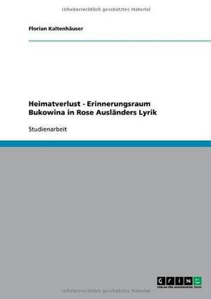 Heimatverlust - Erinnerungsraum Bukowina in Rose Ausländers Lyrik de Florian Kaltenhäuser