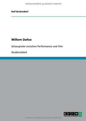 Willem Dafoe zwischen "Wooster Group" und Hollywood. Der Wechsel von Performance zu Film de Ralf Beckendorf