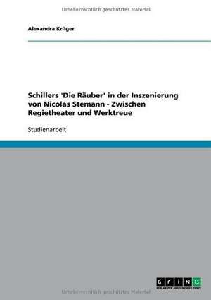 Schillers 'Die Räuber' in der Inszenierung von Nicolas Stemann - Zwischen Regietheater und Werktreue de Alexandra Krüger