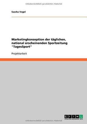 Marketingkonzeption der täglichen, national erscheinenden Sportzeitung "TagesSport" de Sascha Vogel