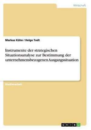 Instrumente der strategischen Situationsanalyse zur Bestimmung der unternehmensbezogenen Ausgangssituation de Markus Kühn