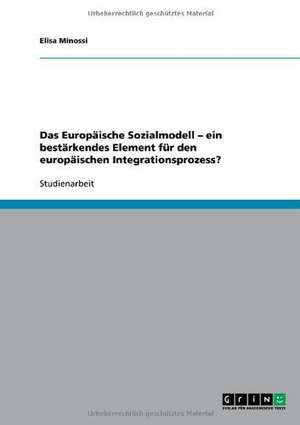 Das Europäische Sozialmodell - ein bestärkendes Element für den europäischen Integrationsprozess? de Elisa Minossi