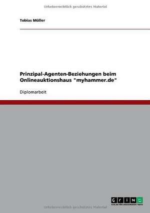 Prinzipal-Agenten-Beziehungen beim Onlineauktionshaus "myhammer.de" de Tobias Müller