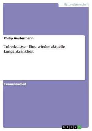 Tuberkulose - Eine wieder aktuelle Lungenkrankheit de Philip Austermann