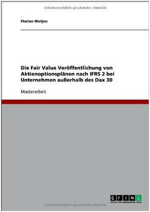 Die Fair Value Veröffentlichung von Aktienoptionsplänen nach IFRS 2 bei Unternehmen außerhalb des Dax 30 de Florian Wetjen