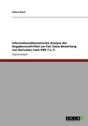 Informationsökonomische Analyse der Angabevorschriften zur Fair Value Bewertung von Derivaten nach IFRS 7 n. F. de Celina Gisch