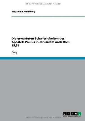 Die erwarteten Schwierigkeiten des Apostels Paulus in Jerusalem nach Röm 15,31 de Benjamin Kannenberg