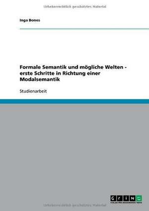 Formale Semantik und mögliche Welten - erste Schritte in Richtung einer Modalsemantik de Inga Bones