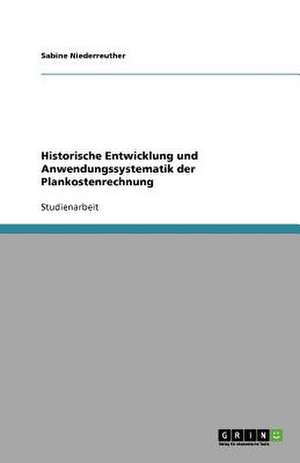 Historische Entwicklung und Anwendungssystematik der Plankostenrechnung de Sabine Niederreuther