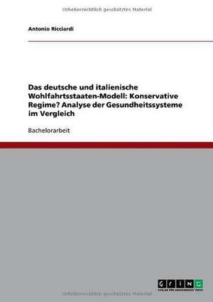 Das deutsche und italienische Wohlfahrtsstaaten-Modell: Konservative Regime? Analyse der Gesundheitssysteme im Vergleich de Antonio Ricciardi