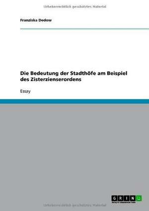 Die Bedeutung der Stadthöfe am Beispiel des Zisterzienserordens de Franziska Dedow