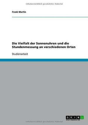 Die Vielfalt der Sonnenuhren und die Stundenmessung an verschiedenen Orten de Frank Martin