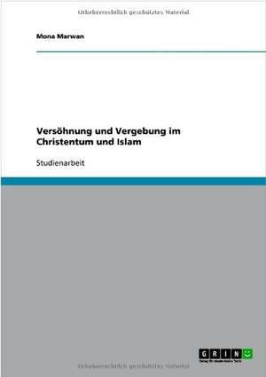 Versöhnung und Vergebung im Christentum und Islam de Mona Marwan