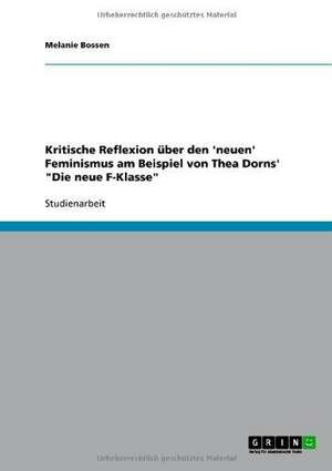 Kritische Reflexion über den 'neuen' Feminismus am Beispiel von Thea Dorns' "Die neue F-Klasse" de Melanie Bossen