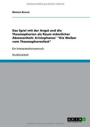 Das Spiel mit der Angst und die Thesmophorien als Raum männlicher Abwesenheit: Aristophanes' "Die Weiber vom Thesmophorenfest" de Melanie Bossen