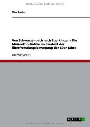 Von Schwarzenbach nach Egerkingen - Die Minarettinitiative im Kontext der Überfremdungsbewegung der 60er-Jahre de Mike Bucher