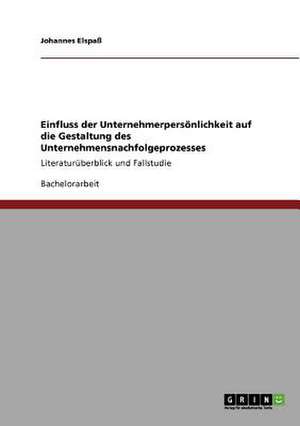 Einfluss der Unternehmerpersönlichkeit auf die Gestaltung des Unternehmensnachfolgeprozesses de Johannes Elspaß