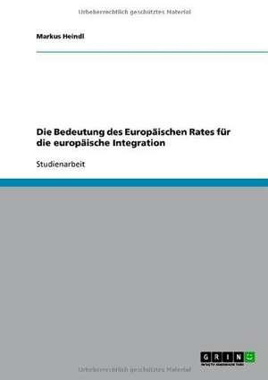 Die Bedeutung des Europäischen Rates für die europäische Integration de Markus Heindl