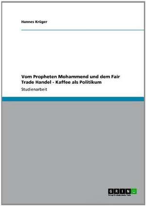 Vom Propheten Mohammend und dem Fair Trade Handel - Kaffee als Politikum de Hannes Krüger