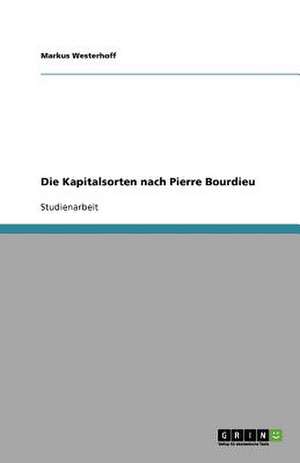 Die Kapitalsorten nach Pierre Bourdieu de Markus Westerhoff