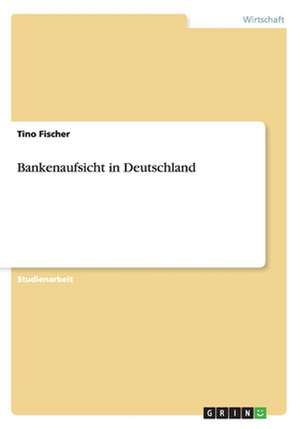 Bankenaufsicht in Deutschland de Tino Fischer