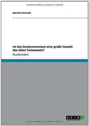 Ist das Deuteronomium eine große Gestalt des Alten Testaments? de Daniela Poloczek