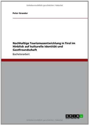 Nachhaltige Tourismusentwicklung in Tirol im Hinblick auf kulturelle Identität und Gastfreundschaft de Peter Grander