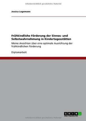 Frühkindliche Förderung der Sinnes- und Selbstwahrnehmung in Kindertagesstätten de Jessica Logemann