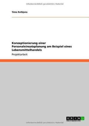 Konzeptionierung einer Personaleinsatzplanung am Beispiel eines Lebensmittelhandels de Timo Rathjens