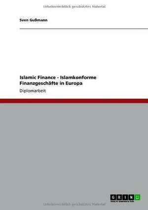 Islamic Finance - Islamkonforme Finanzgeschäfte in Europa de Sven Gußmann