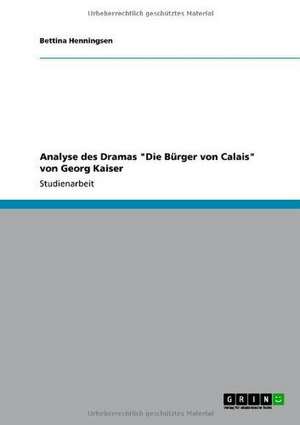 Analyse des Dramas "Die Bürger von Calais" von Georg Kaiser de Bettina Henningsen