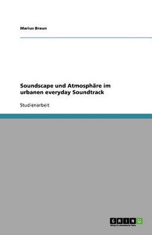 Soundscape und Atmosphäre im urbanen everyday Soundtrack de Marius Braun