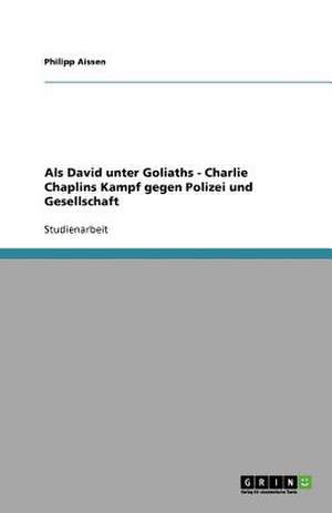 Als David unter Goliaths - Charlie Chaplins Kampf gegen Polizei und Gesellschaft de Philipp Aissen