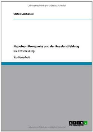 Napoleon Bonaparte und der Russlandfeldzug de Stefan Leschonski