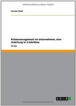 Krisenmanagement im Unternehmen, eine Anleitung in 4 Schritten de Carsten Koch