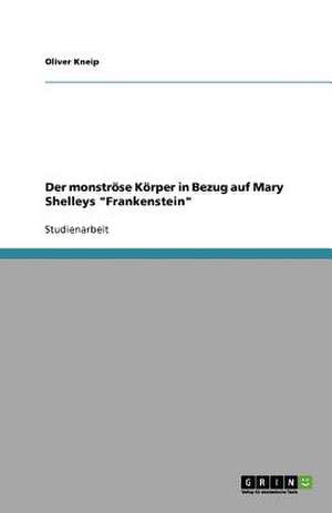 Der monströse Körper in Bezug auf Mary Shelleys "Frankenstein" de Oliver Kneip